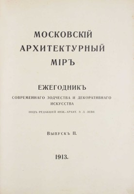 Московский архитектурный мир. Ежегодник современного зодчества и декоративного искусства. [В 4 вып.]. Вып. 2. М., 1913.